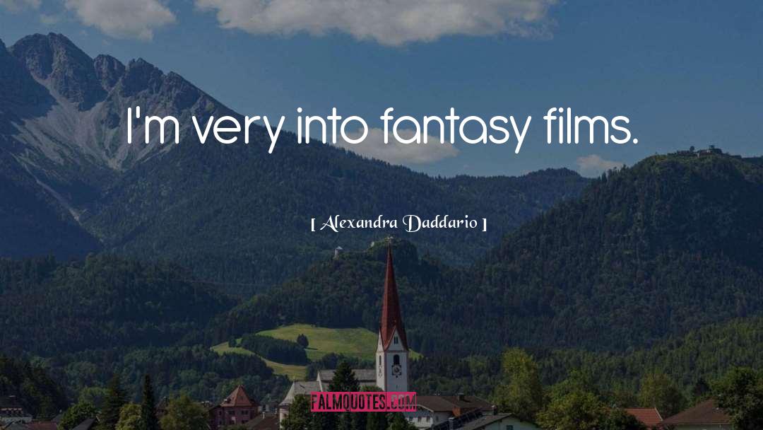 Alexandra Daddario Quotes: I'm very into fantasy films.