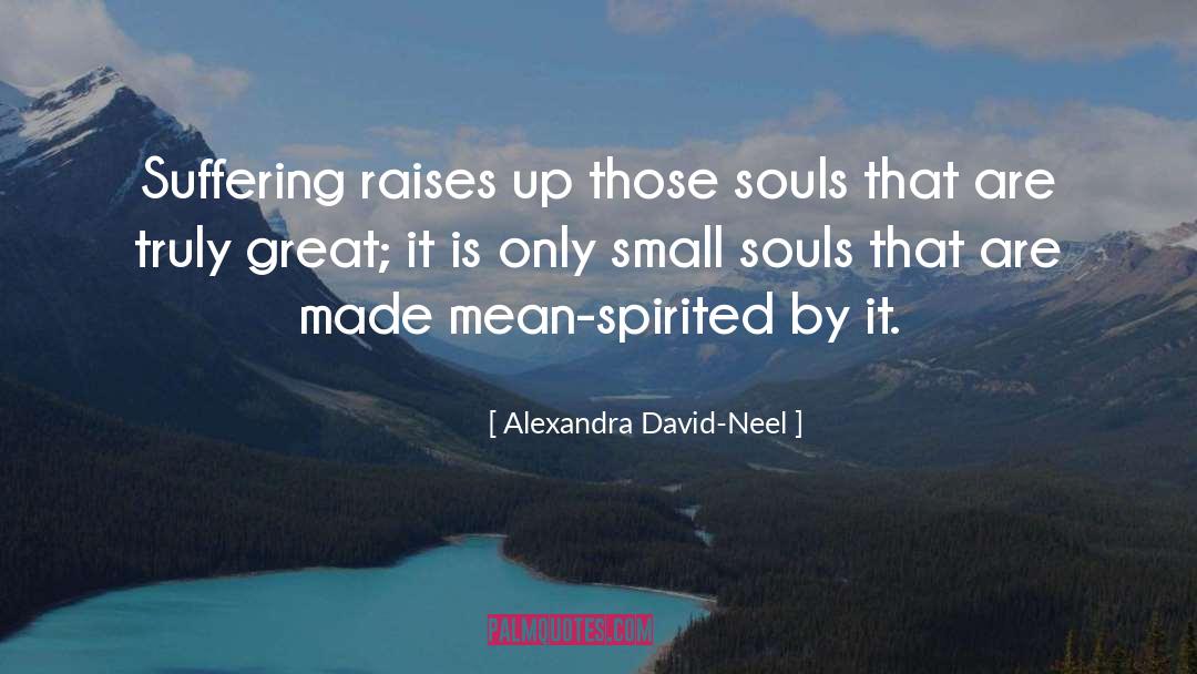 Alexandra David-Neel Quotes: Suffering raises up those souls