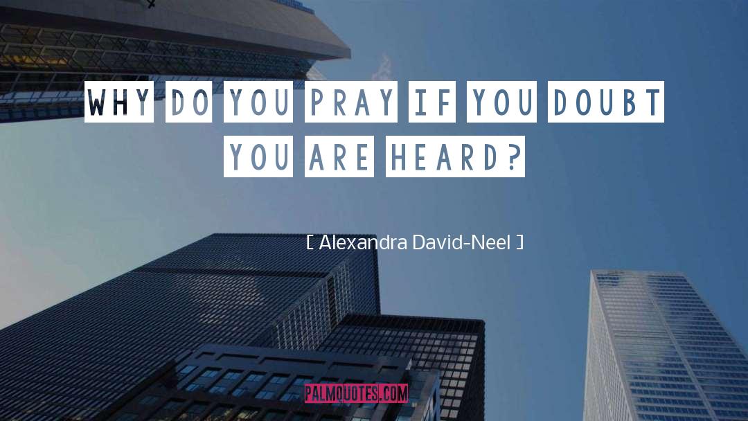 Alexandra David-Neel Quotes: Why do you pray if