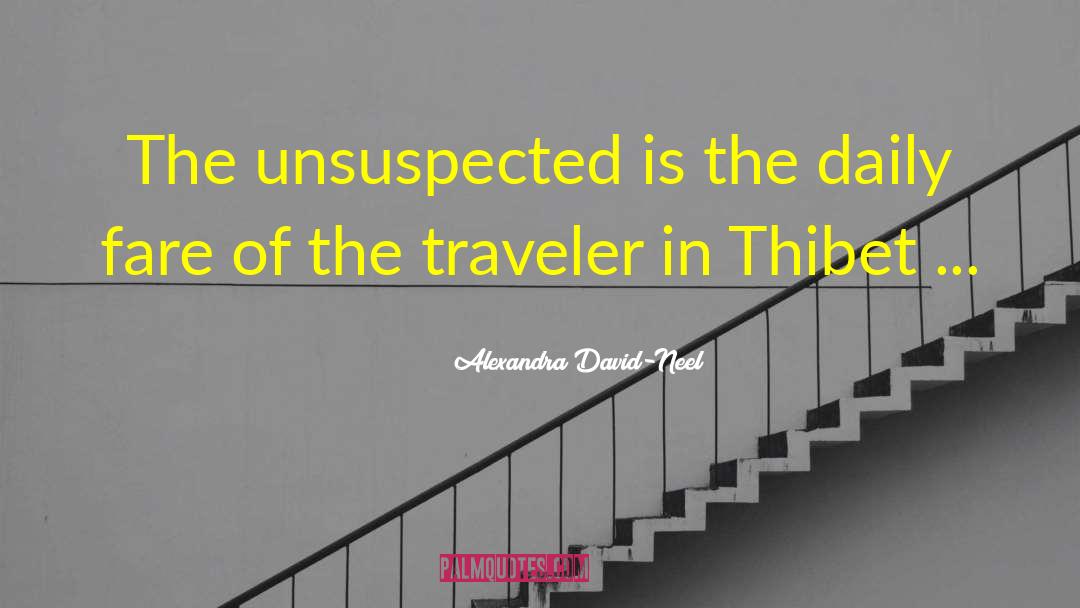 Alexandra David-Neel Quotes: The unsuspected is the daily