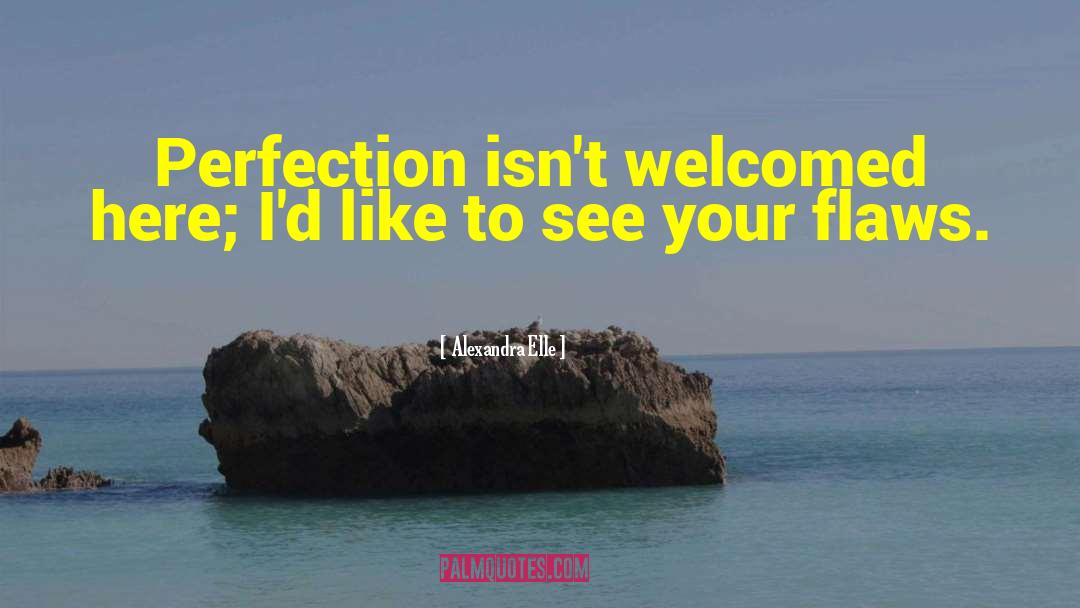 Alexandra Elle Quotes: Perfection isn't welcomed here; I'd