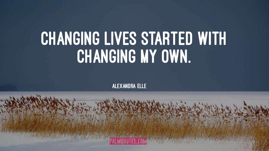 Alexandra Elle Quotes: changing lives started with changing