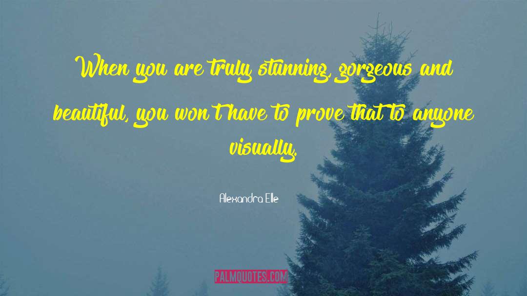 Alexandra Elle Quotes: When you are truly stunning,