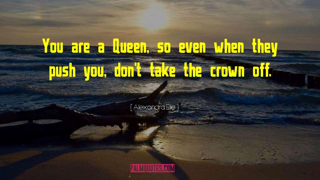 Alexandra Elle Quotes: You are a Queen, so