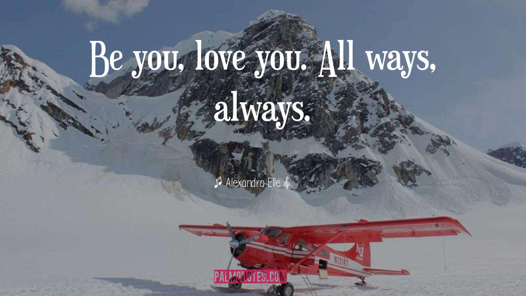 Alexandra Elle Quotes: Be you, love you. All