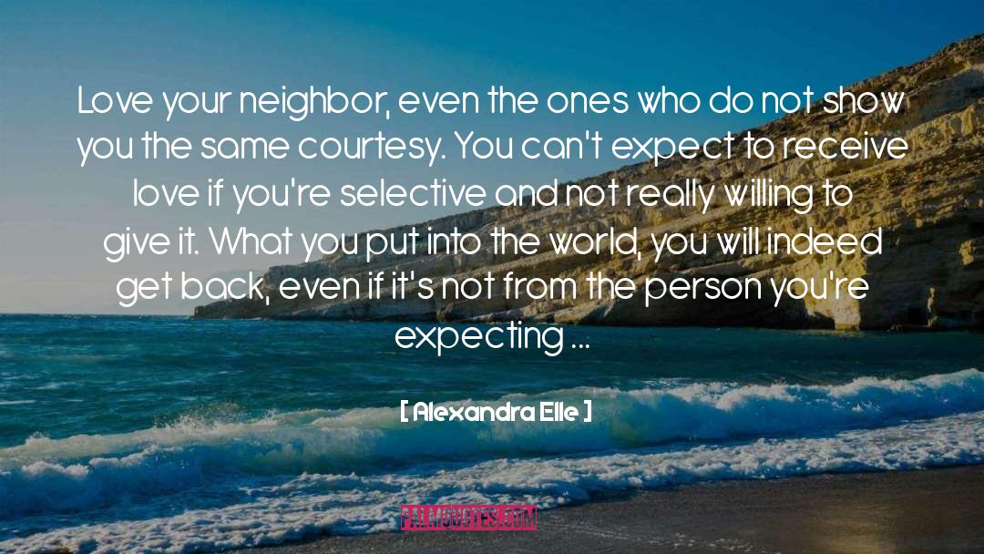 Alexandra Elle Quotes: Love your neighbor, even the