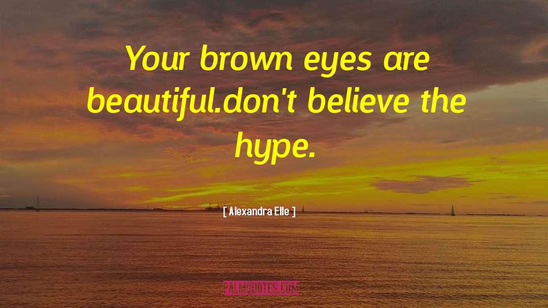 Alexandra Elle Quotes: Your brown eyes are beautiful.<br>don't