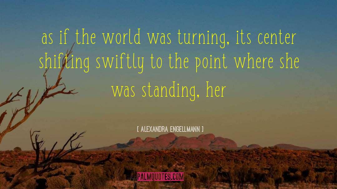 Alexandra Engellmann Quotes: as if the world was