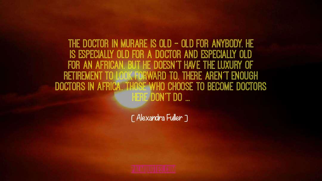 Alexandra Fuller Quotes: The doctor in Murare is