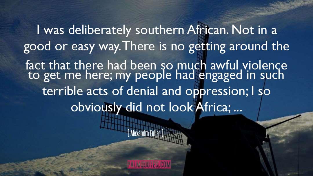 Alexandra Fuller Quotes: I was deliberately southern African.