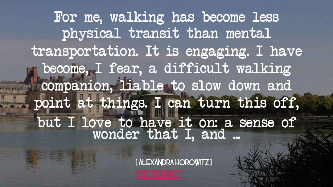 Alexandra Horowitz Quotes: For me, walking has become