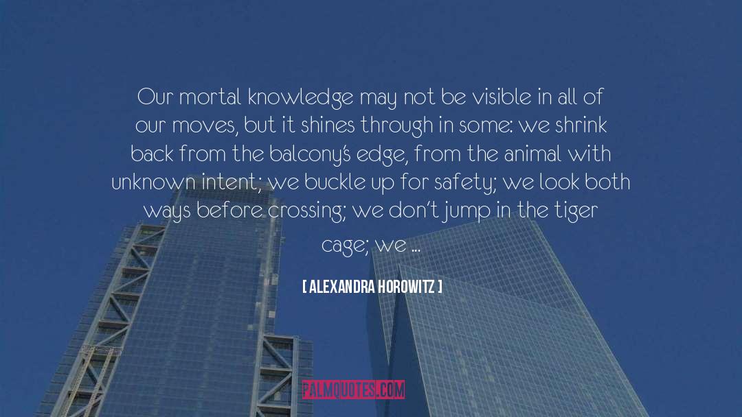Alexandra Horowitz Quotes: Our mortal knowledge may not