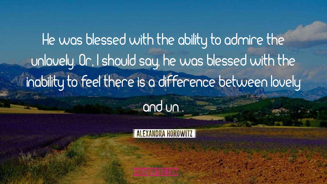 Alexandra Horowitz Quotes: He was blessed with the