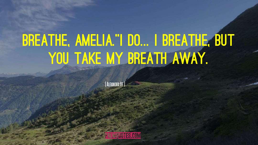 Alexandra Iff Quotes: Breathe, Amelia.