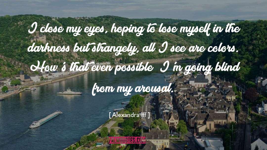 Alexandra Iff Quotes: I close my eyes, hoping