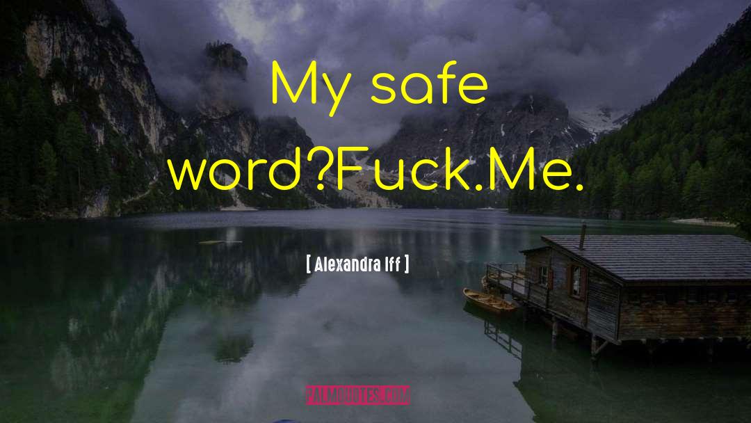 Alexandra Iff Quotes: My safe word?<br />Fuck.Me.