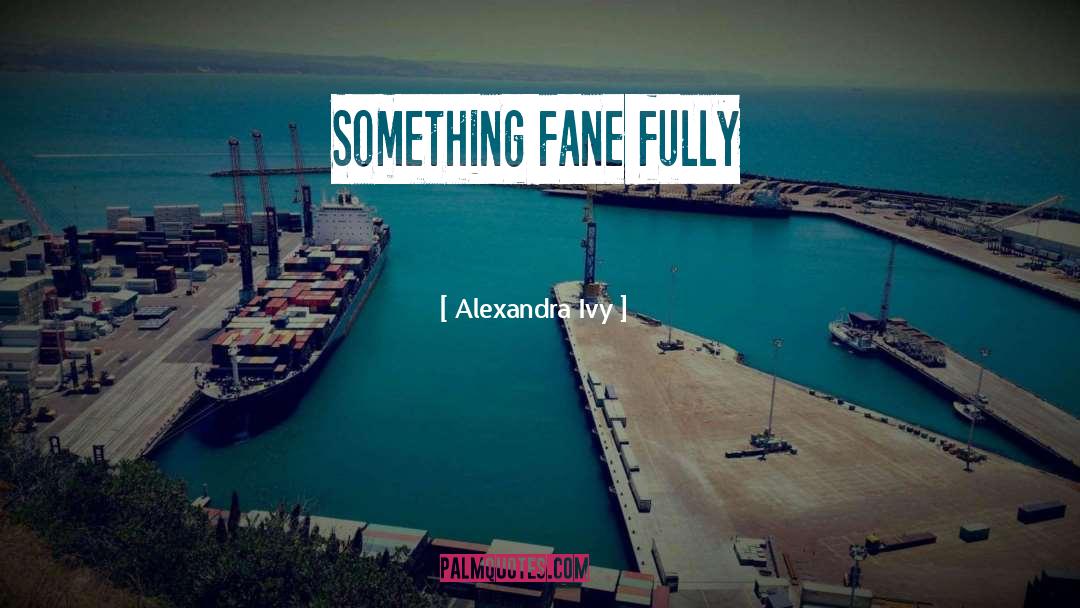 Alexandra Ivy Quotes: Something Fane fully