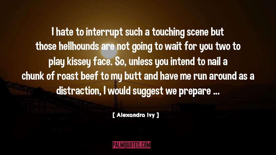 Alexandra Ivy Quotes: I hate to interrupt such