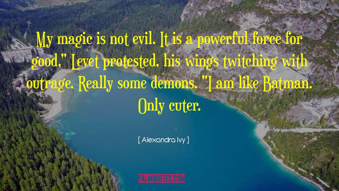 Alexandra Ivy Quotes: My magic is not evil.
