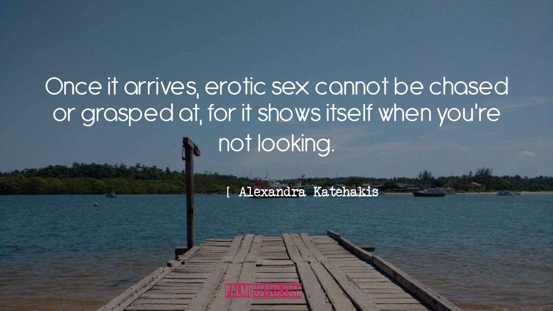 Alexandra Katehakis Quotes: Once it arrives, erotic sex