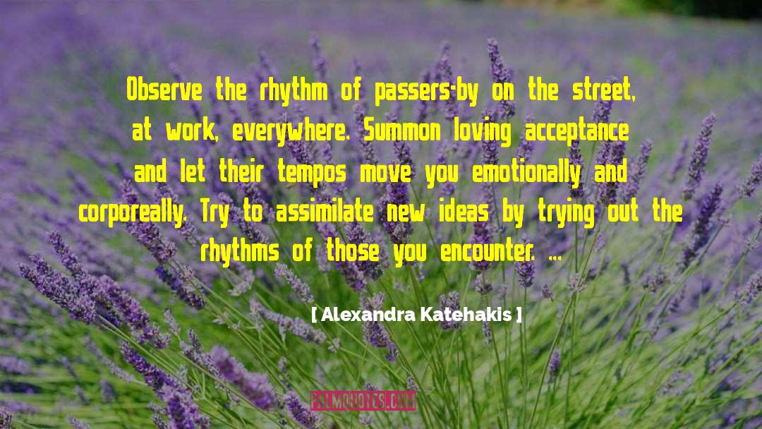 Alexandra Katehakis Quotes: Observe the rhythm of passers-by