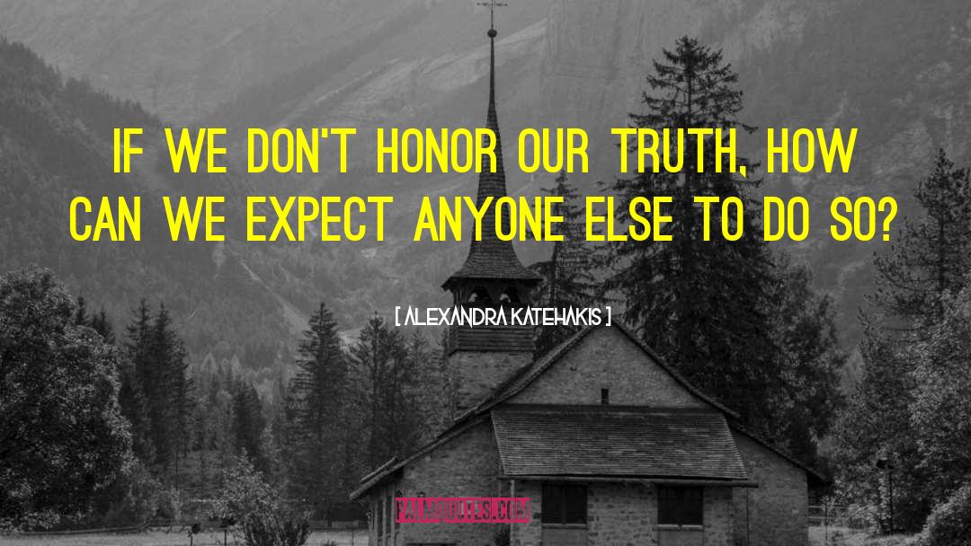 Alexandra Katehakis Quotes: If we don't honor our