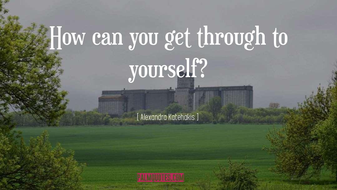 Alexandra Katehakis Quotes: How can you get through