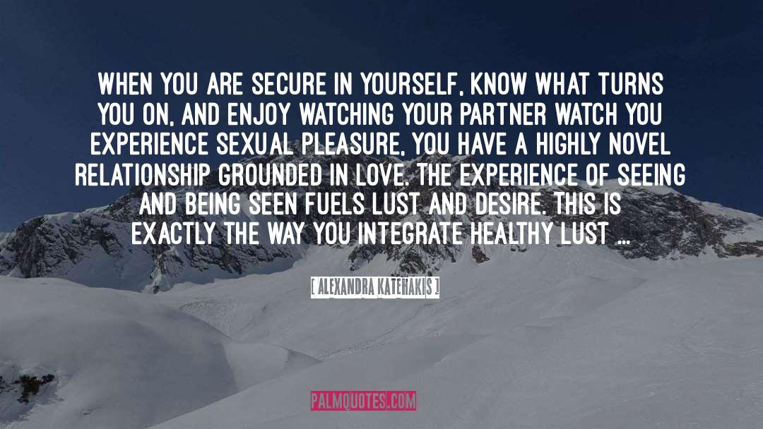 Alexandra Katehakis Quotes: When you are secure in