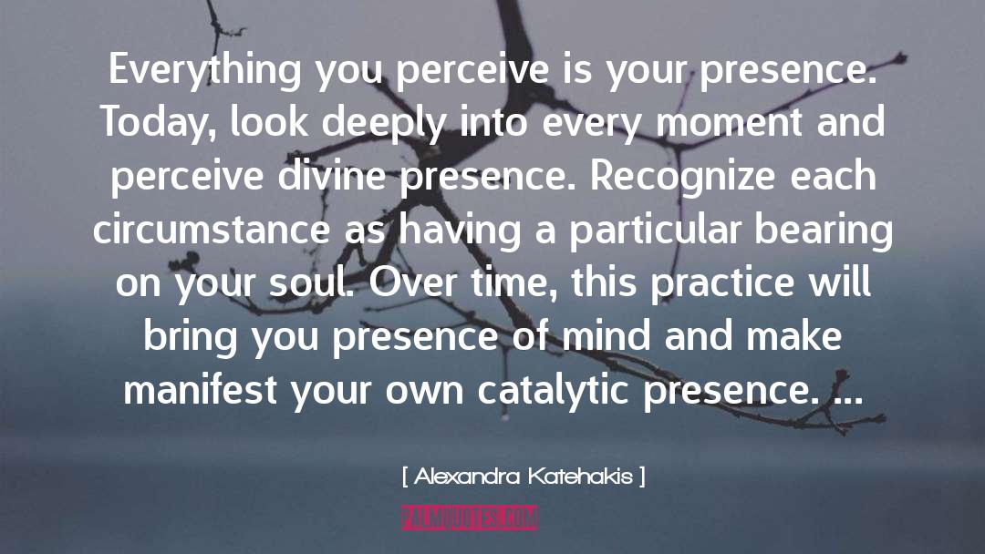Alexandra Katehakis Quotes: Everything you perceive is your
