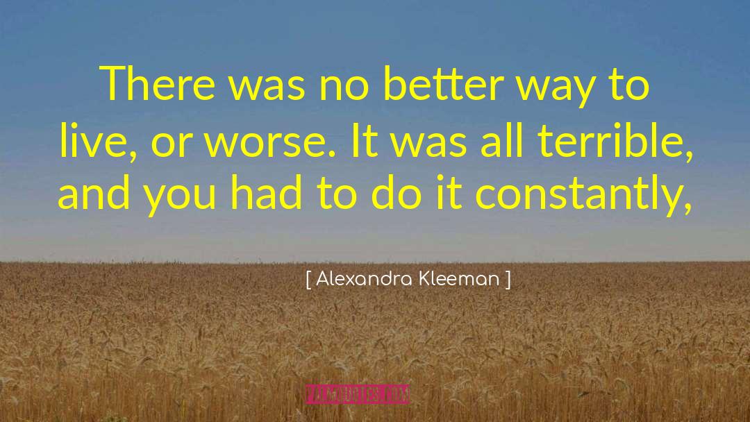 Alexandra Kleeman Quotes: There was no better way