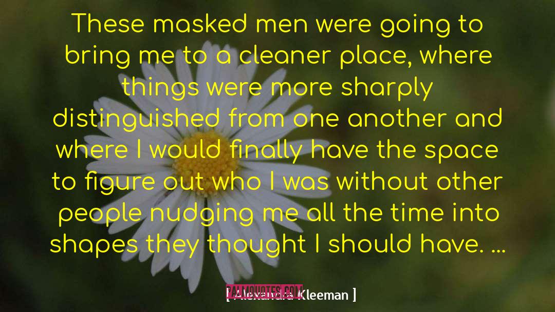 Alexandra Kleeman Quotes: These masked men were going