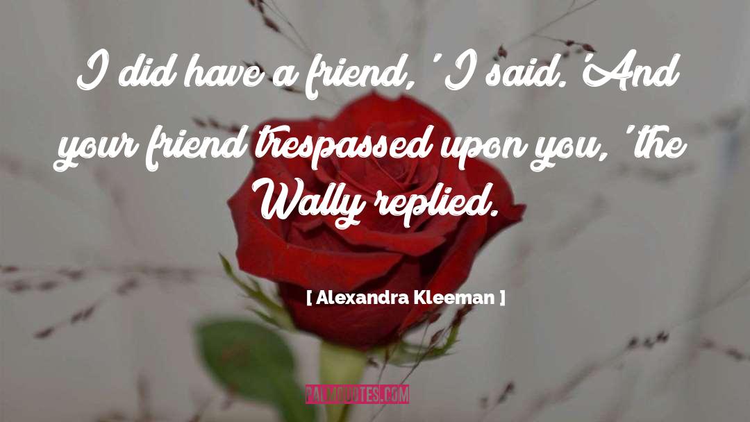 Alexandra Kleeman Quotes: I did have a friend,'