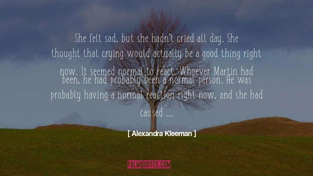 Alexandra Kleeman Quotes: She felt sad, but she