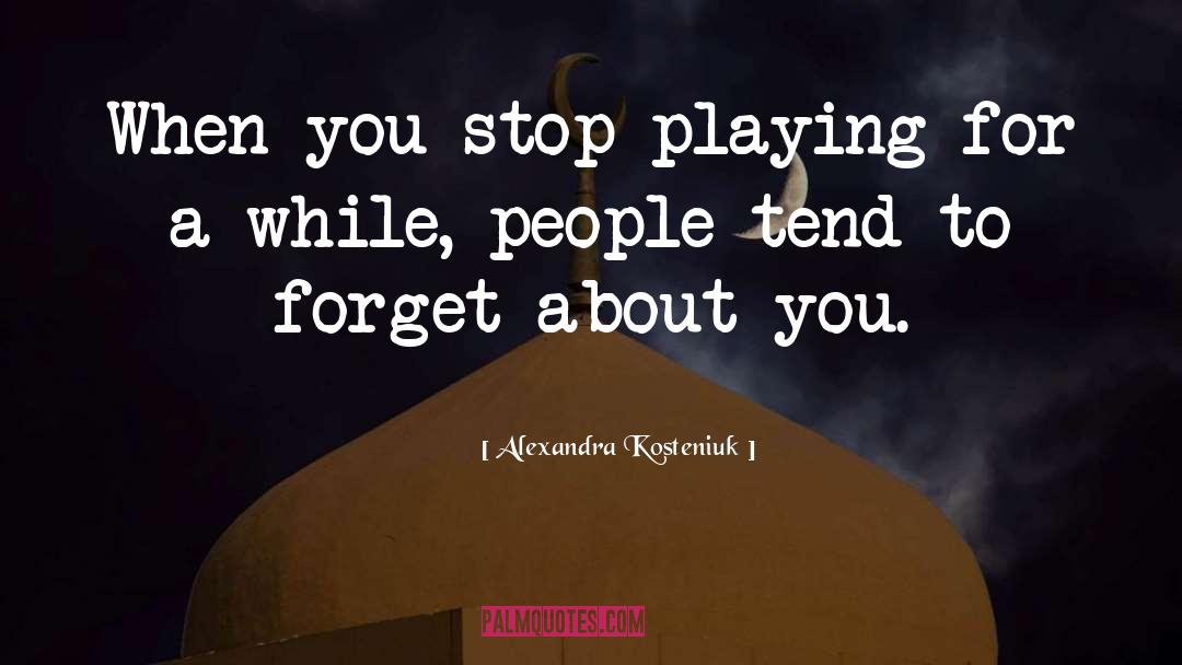 Alexandra Kosteniuk Quotes: When you stop playing for