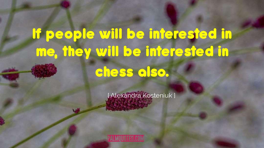Alexandra Kosteniuk Quotes: If people will be interested