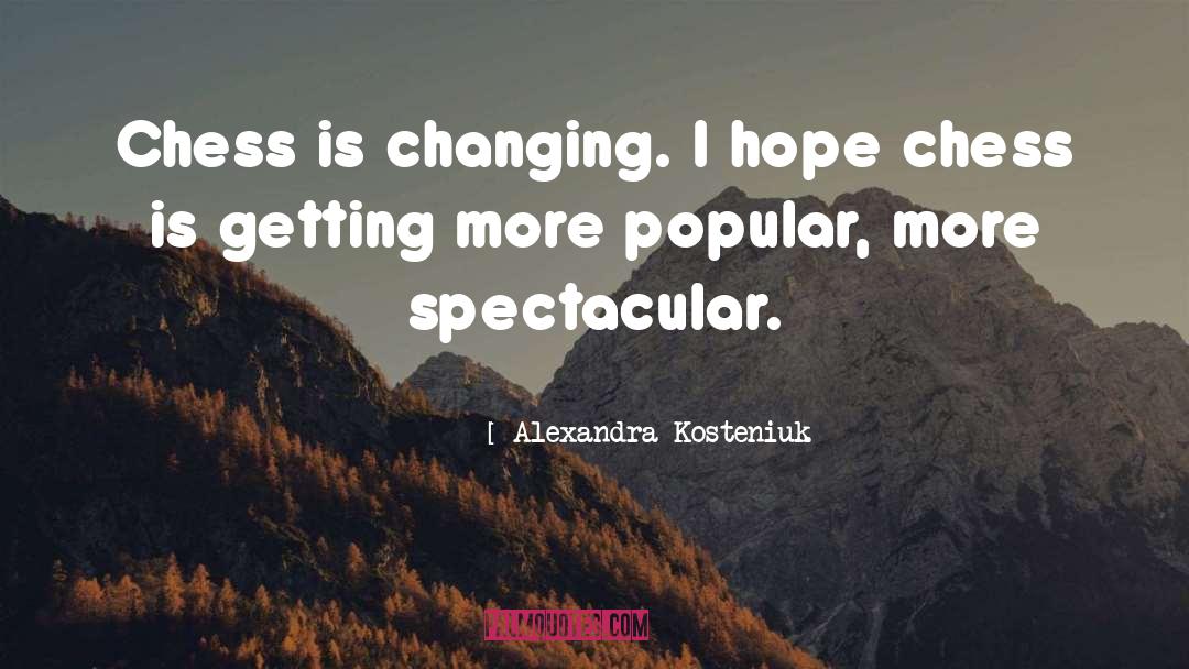 Alexandra Kosteniuk Quotes: Chess is changing. I hope