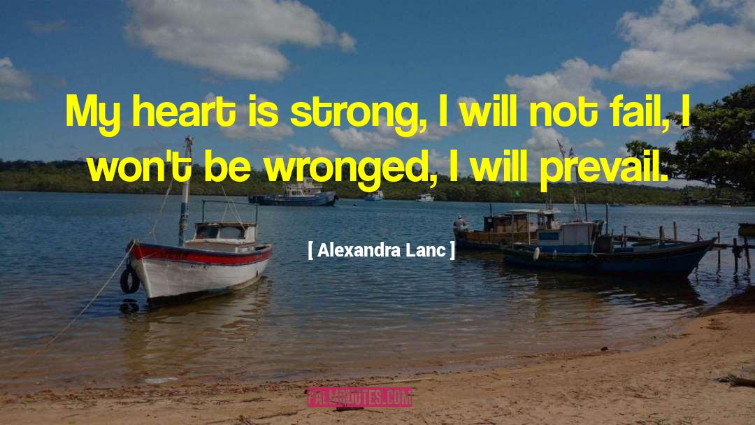 Alexandra Lanc Quotes: My heart is strong, <br>I