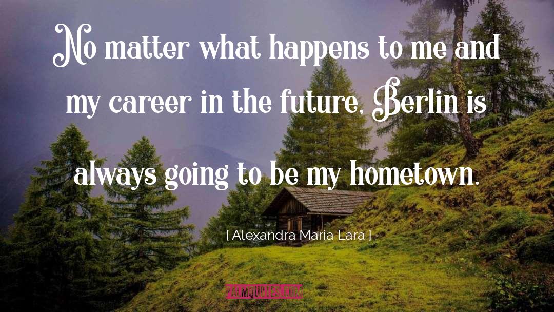 Alexandra Maria Lara Quotes: No matter what happens to