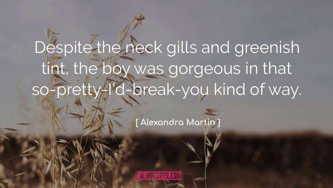 Alexandra Martin Quotes: Despite the neck gills and