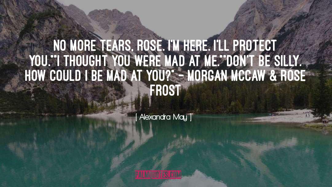 Alexandra May Quotes: No more tears, Rose. I'm