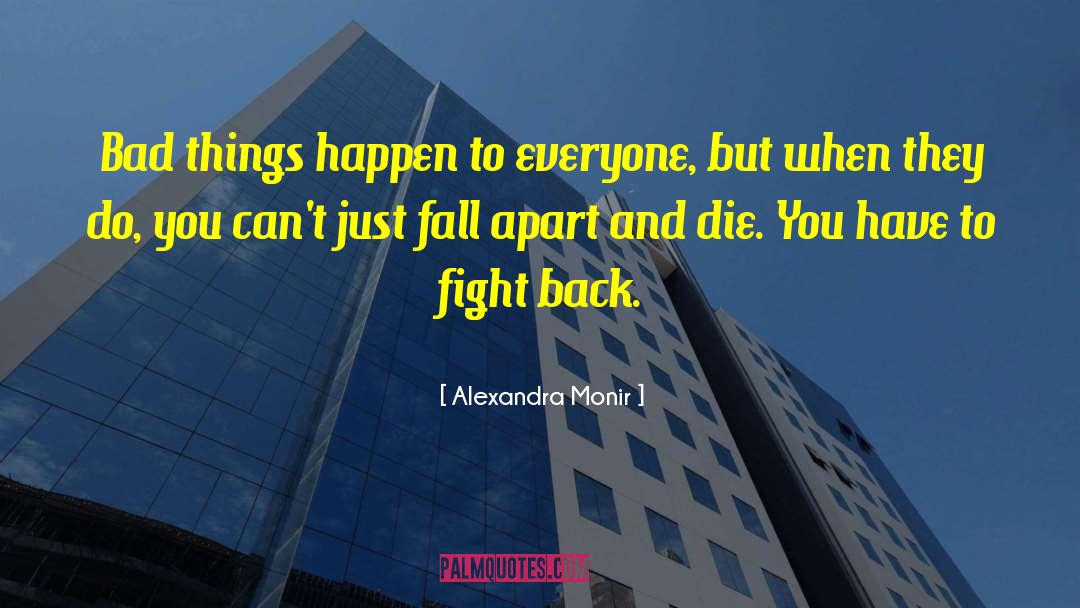 Alexandra Monir Quotes: Bad things happen to everyone,