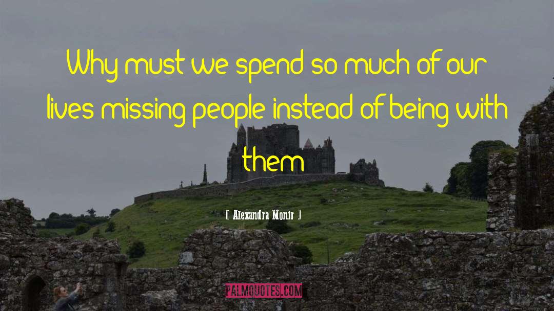 Alexandra Monir Quotes: Why must we spend so