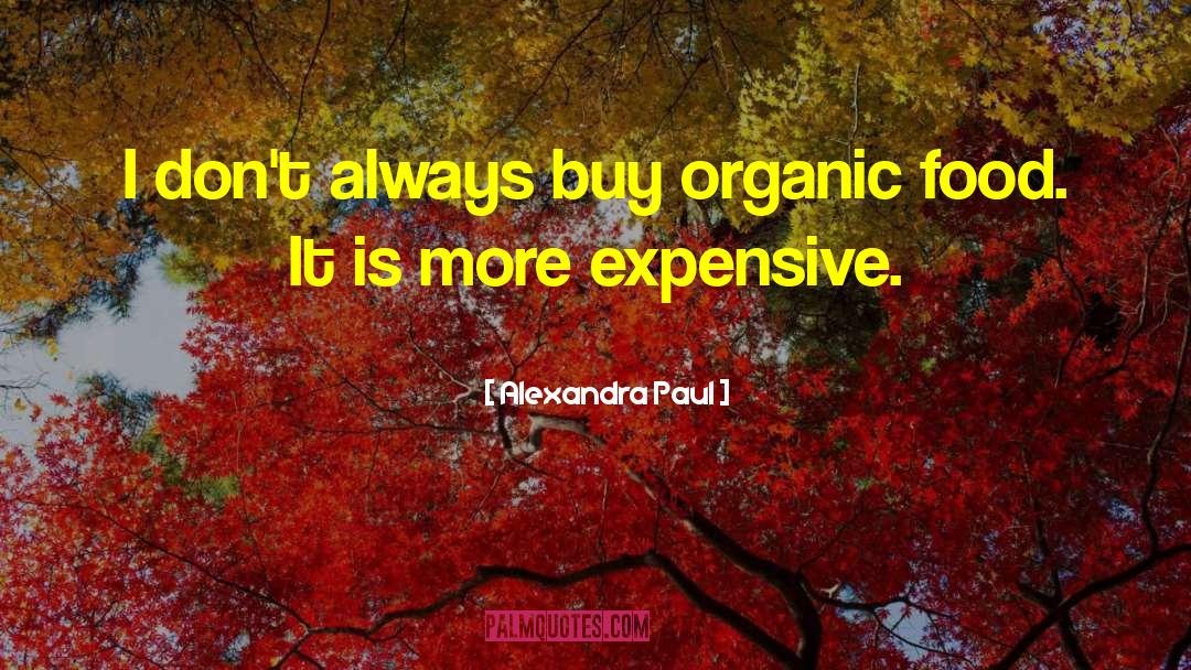 Alexandra Paul Quotes: I don't always buy organic