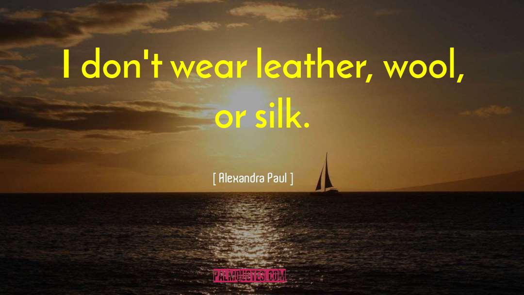 Alexandra Paul Quotes: I don't wear leather, wool,