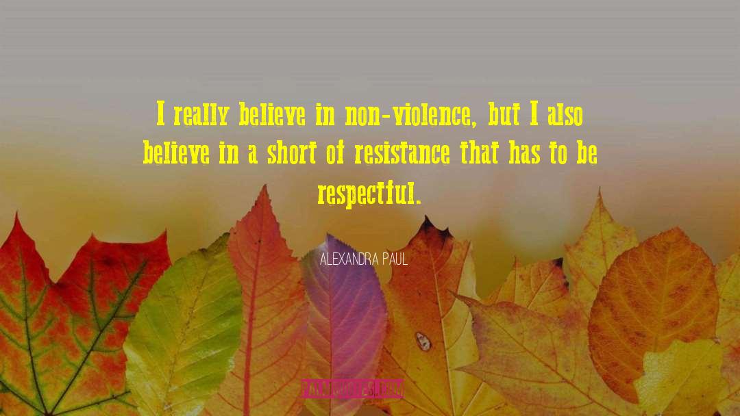 Alexandra Paul Quotes: I really believe in non-violence,