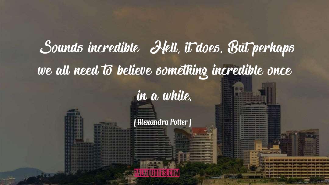 Alexandra Potter Quotes: Sounds incredible? Hell, it does.