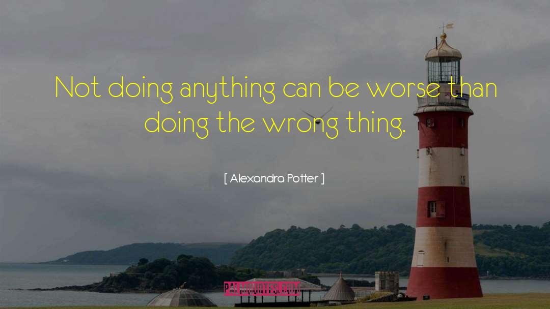 Alexandra Potter Quotes: Not doing anything can be