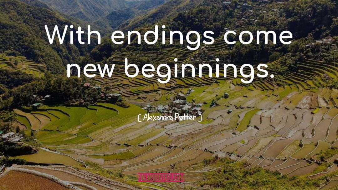 Alexandra Potter Quotes: With endings come new beginnings.