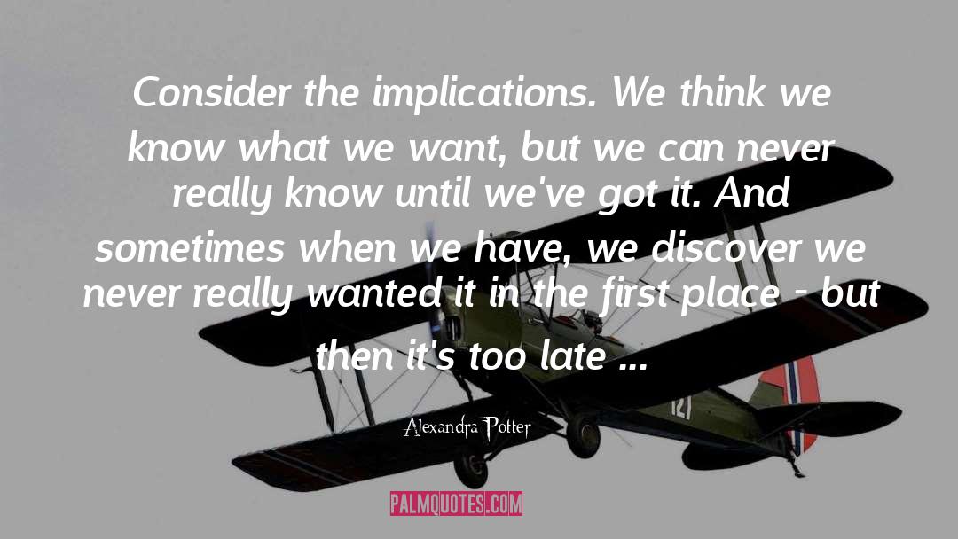 Alexandra Potter Quotes: Consider the implications. We think