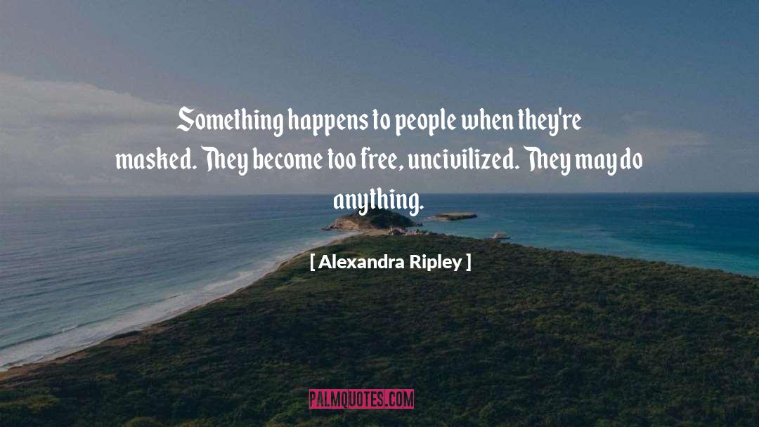 Alexandra Ripley Quotes: Something happens to people when